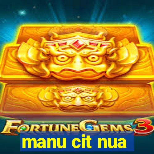 manu cit nua