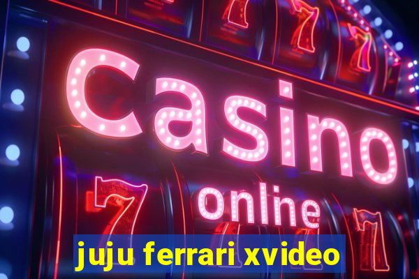 juju ferrari xvideo
