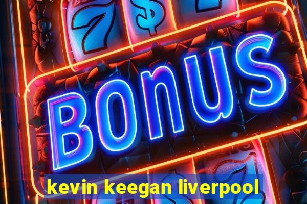 kevin keegan liverpool