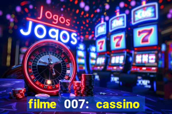 filme 007: cassino royale completo dublado youtube