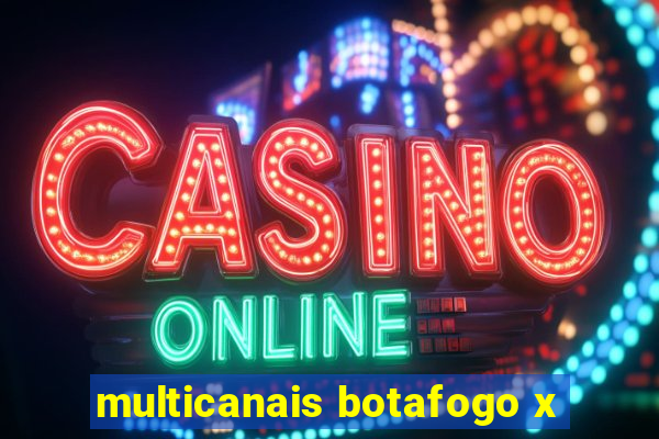 multicanais botafogo x