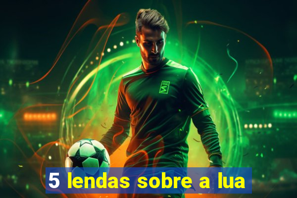 5 lendas sobre a lua