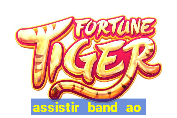 assistir band ao vivo gratis