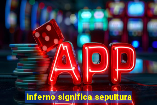 inferno significa sepultura