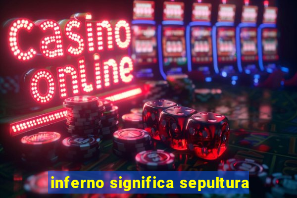inferno significa sepultura