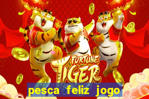 pesca feliz jogo de aposta