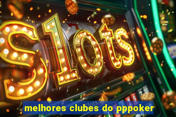 melhores clubes do pppoker