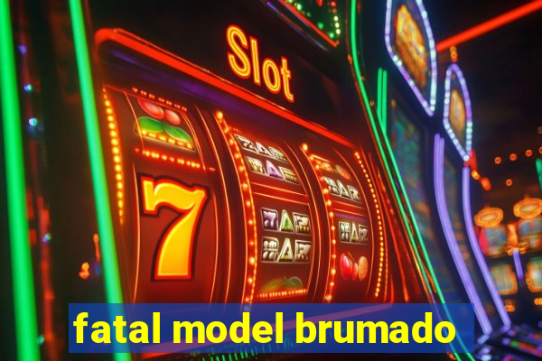 fatal model brumado