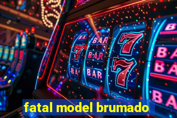 fatal model brumado