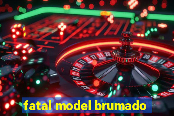 fatal model brumado