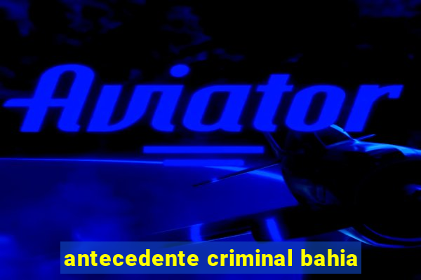 antecedente criminal bahia