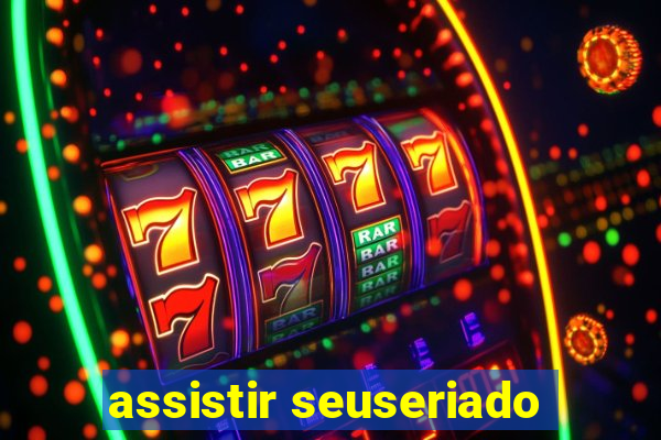 assistir seuseriado
