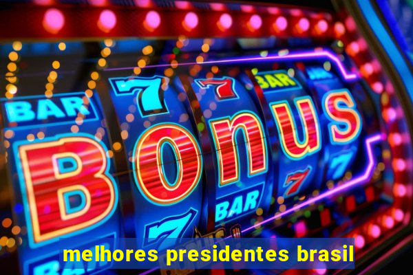 melhores presidentes brasil