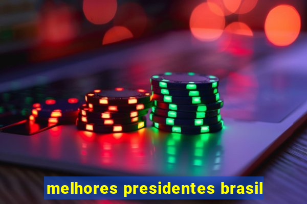 melhores presidentes brasil