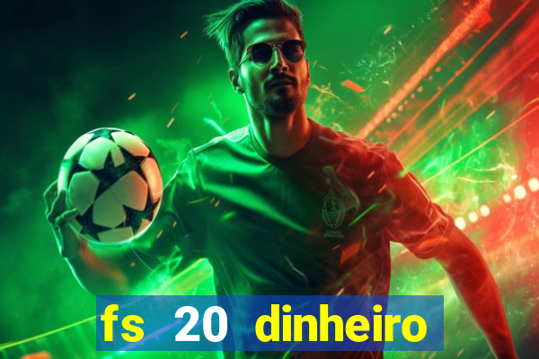 fs 20 dinheiro infinito download