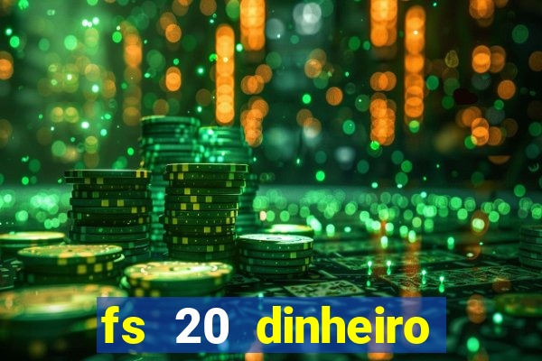 fs 20 dinheiro infinito download