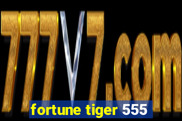 fortune tiger 555
