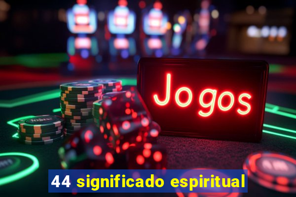 44 significado espiritual