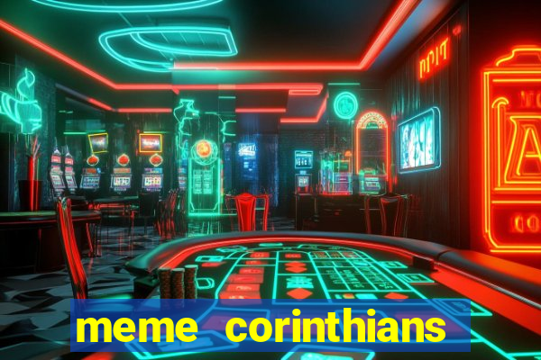meme corinthians zuando o palmeiras
