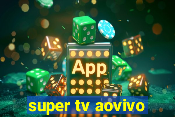 super tv aovivo