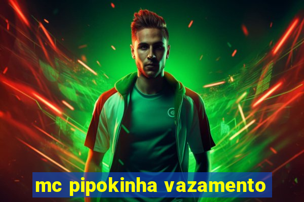 mc pipokinha vazamento