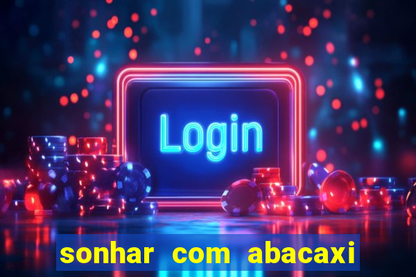 sonhar com abacaxi no jogo do bicho