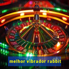 melhor vibrador rabbit