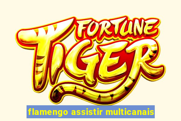 flamengo assistir multicanais