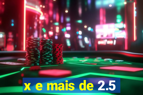 x e mais de 2.5