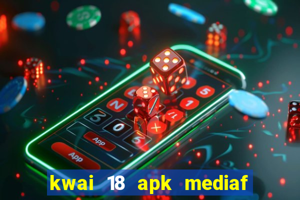 kwai 18 apk mediaf  re