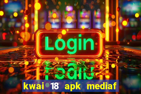 kwai 18 apk mediaf  re