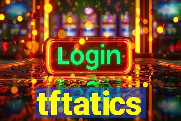 tftatics