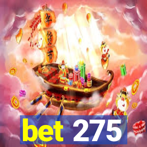 bet 275