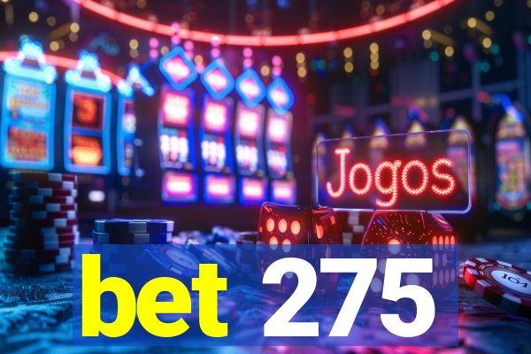 bet 275
