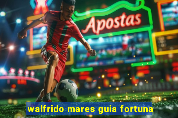 walfrido mares guia fortuna