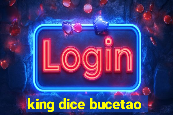 king dice bucetao
