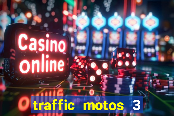 traffic motos 3 dinheiro infinito