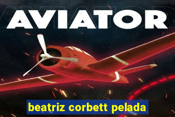 beatriz corbett pelada