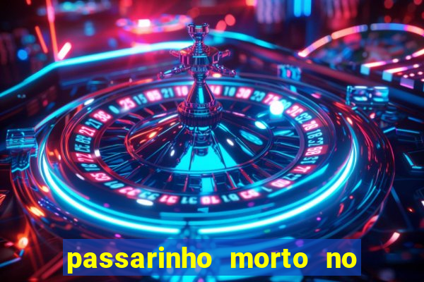 passarinho morto no quintal significado espiritual