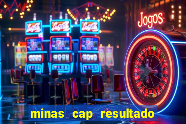 minas cap resultado de hoje