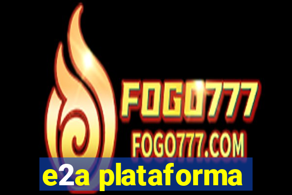 e2a plataforma
