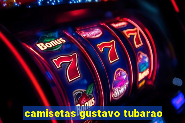 camisetas gustavo tubarao