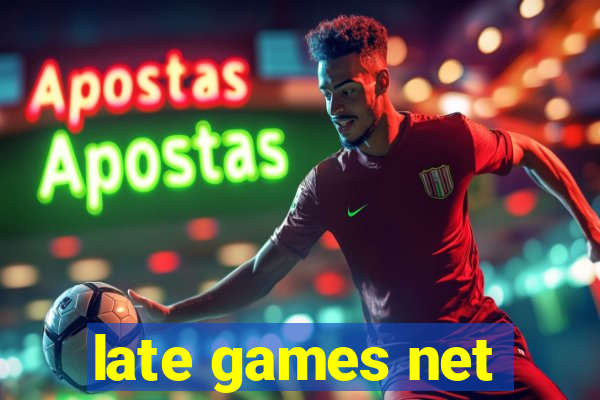 late games net