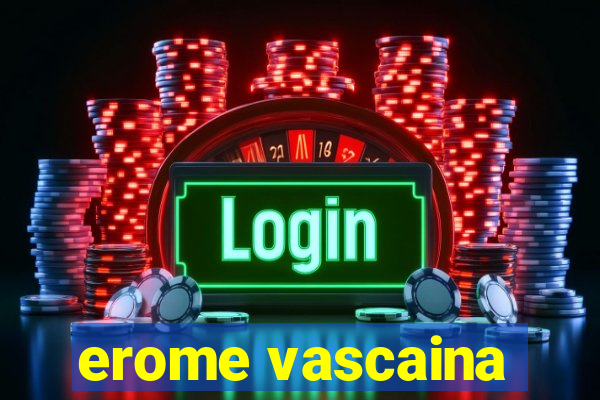 erome vascaina
