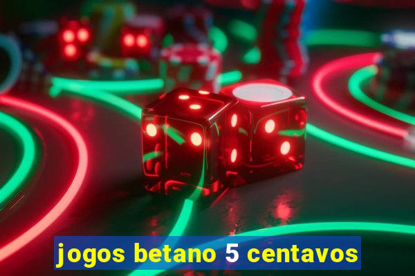 jogos betano 5 centavos