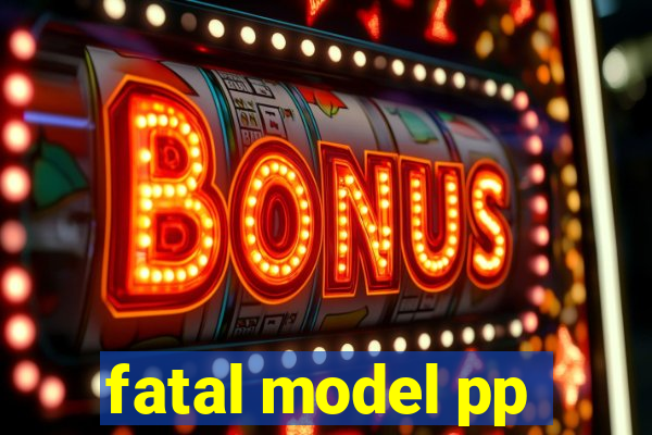 fatal model pp