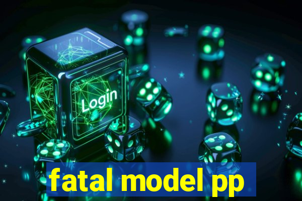 fatal model pp