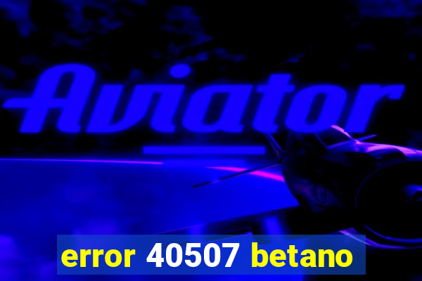 error 40507 betano