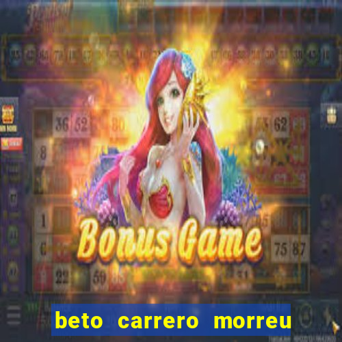beto carrero morreu por causa do dente