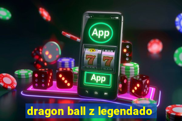 dragon ball z legendado